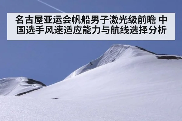 名古屋亚运会帆船男子激光级前瞻 中国选手风速适应能力与航线选择分析